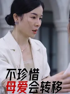 漫改短剧《不珍惜母爱会转移》：狗血剧情背后，一场母爱与偏见的深度较量